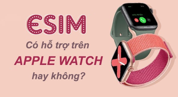 Giải đáp nhanh: Esim VinaPhone có hỗ trợ Apple Watch không?
