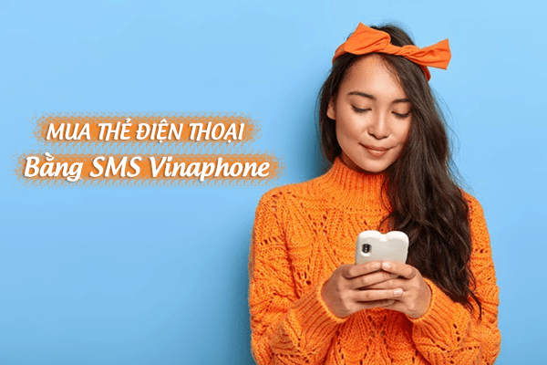 Cách mua thẻ điện thoại bằng SMS Vinaphone tiện lợi nhanh chóng