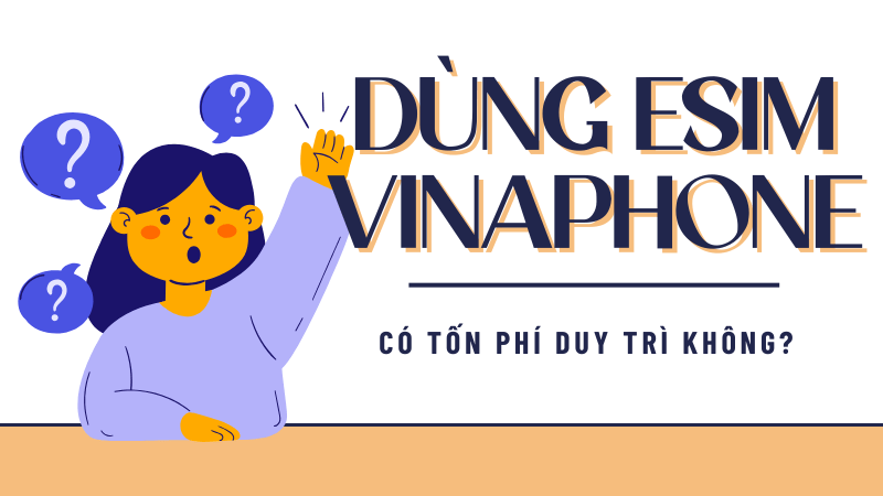 Dùng Esim Vinaphone có mất phí duy trì hàng tháng không?